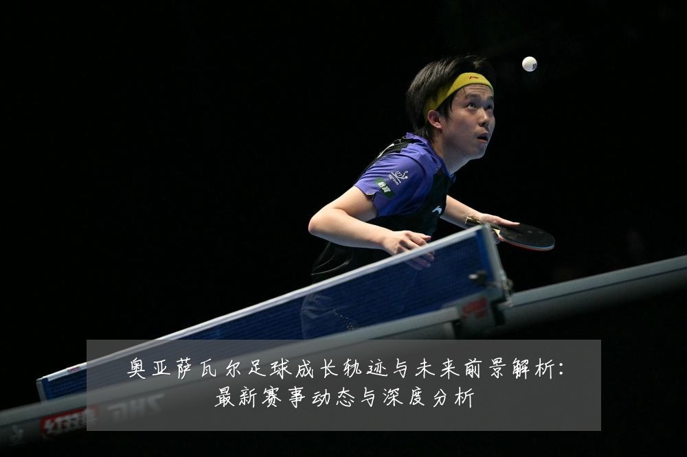 奥亚萨瓦尔足球成长轨迹与未来前景解析：最新赛事动态与深度分析